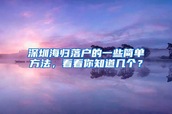 深圳海归落户的一些简单方法，看看你知道几个？