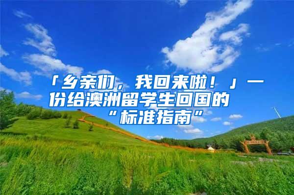 「乡亲们，我回来啦！」一份给澳洲留学生回国的“标准指南”