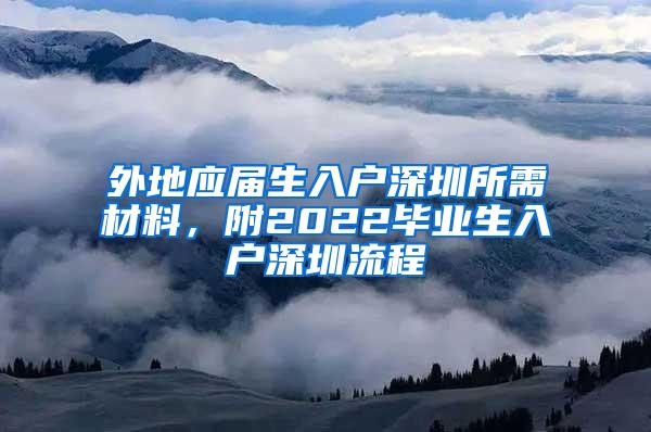 外地应届生入户深圳所需材料，附2022毕业生入户深圳流程