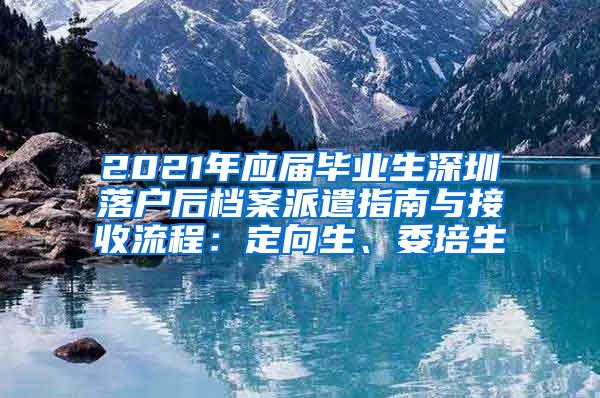 2021年应届毕业生深圳落户后档案派遣指南与接收流程：定向生、委培生