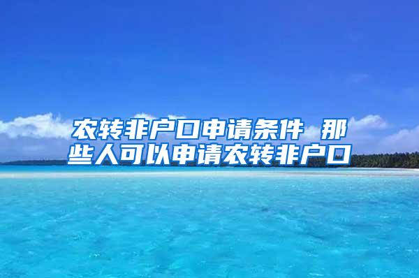 农转非户口申请条件 那些人可以申请农转非户口