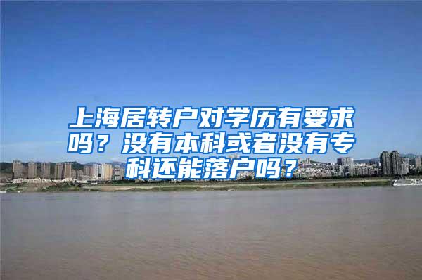 上海居转户对学历有要求吗？没有本科或者没有专科还能落户吗？