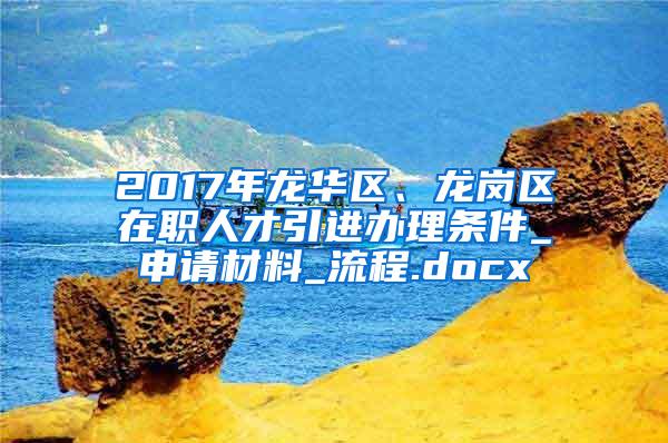 2017年龙华区、龙岗区在职人才引进办理条件_申请材料_流程.docx