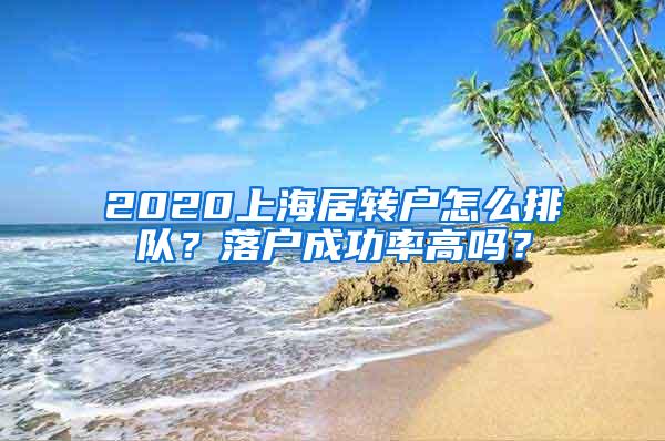 2020上海居转户怎么排队？落户成功率高吗？