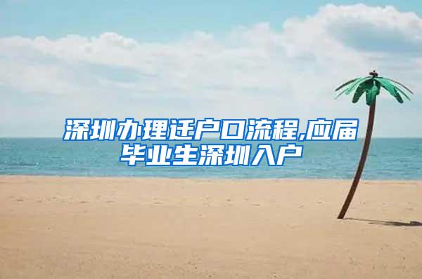 深圳办理迁户口流程,应届毕业生深圳入户