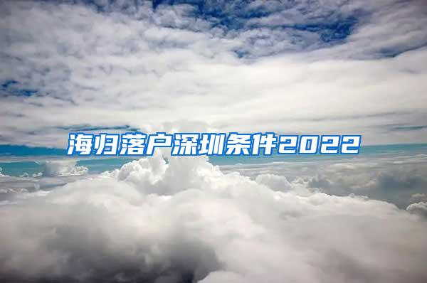 海归落户深圳条件2022