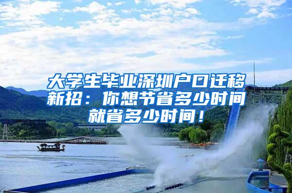 大学生毕业深圳户口迁移新招：你想节省多少时间就省多少时间！