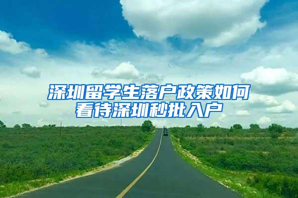 深圳留学生落户政策如何看待深圳秒批入户