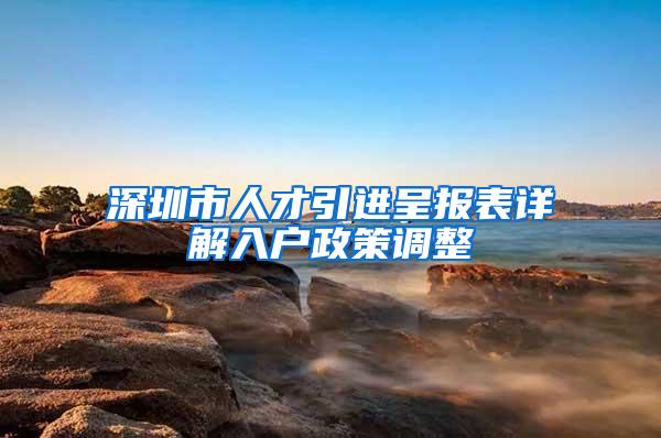 深圳市人才引进呈报表详解入户政策调整