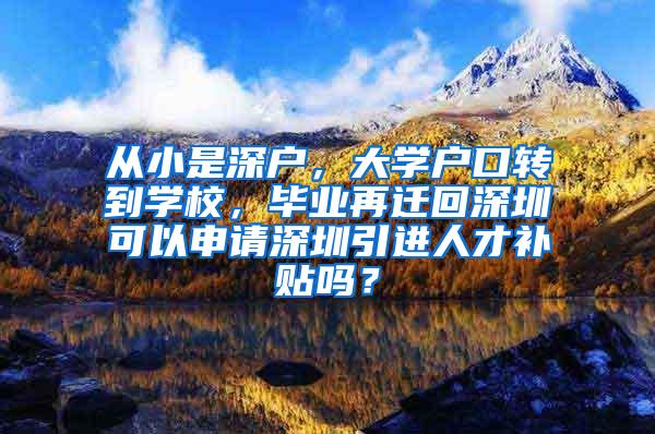 从小是深户，大学户口转到学校，毕业再迁回深圳可以申请深圳引进人才补贴吗？