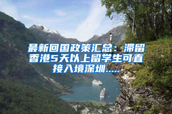 最新回国政策汇总：滞留香港5天以上留学生可直接入境深圳.....