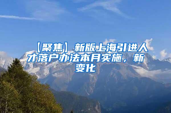 【聚焦】新版上海引进人才落户办法本月实施，新变化→