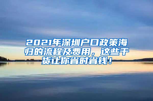 2021年深圳户口政策海归的流程及费用，这些干货让你省时省钱！