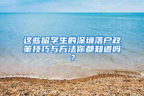 这些留学生的深圳落户政策技巧与方法你都知道吗？