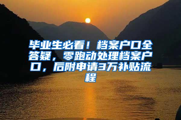 毕业生必看！档案户口全答疑，零跑动处理档案户口，后附申请3万补贴流程