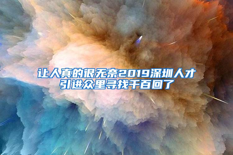 让人真的很无奈2019深圳人才引进众里寻找千百回了