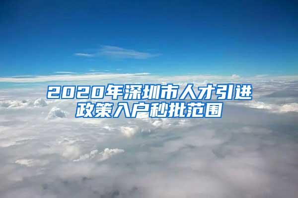 2020年深圳市人才引进政策入户秒批范围