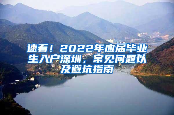 速看！2022年应届毕业生入户深圳，常见问题以及避坑指南