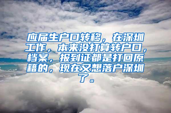 应届生户口转移，在深圳工作，本来没打算转户口，档案，报到证都是打回原籍的，现在又想落户深圳了。