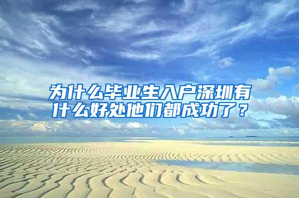 为什么毕业生入户深圳有什么好处他们都成功了？