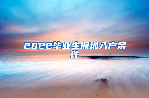 2022毕业生深圳入户条件