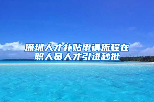 深圳人才补贴申请流程在职人员人才引进秒批