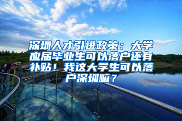 深圳人才引进政策：大学应届毕业生可以落户还有补贴！我这大学生可以落户深圳嘛？