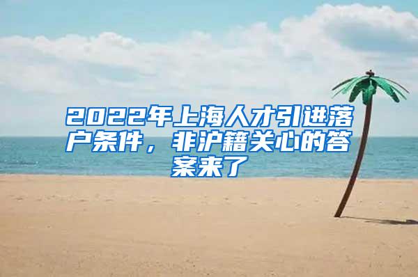 2022年上海人才引进落户条件，非沪籍关心的答案来了