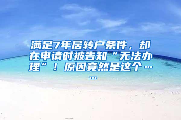 满足7年居转户条件，却在申请时被告知“无法办理”！原因竟然是这个……