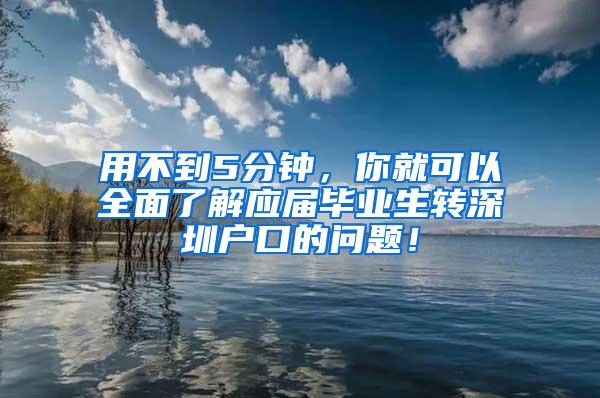 用不到5分钟，你就可以全面了解应届毕业生转深圳户口的问题！