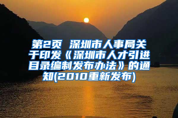 第2页 深圳市人事局关于印发《深圳市人才引进目录编制发布办法》的通知(2010重新发布)