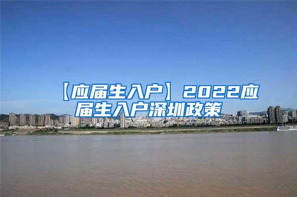 【应届生入户】2022应届生入户深圳政策