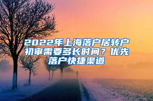 2022年上海落户居转户初审需要多长时间？优先落户快捷渠道