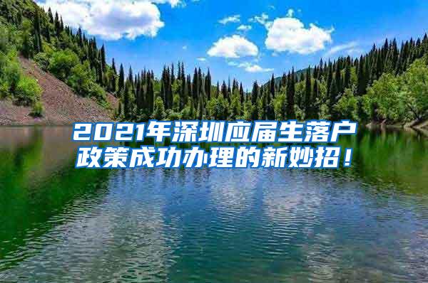 2021年深圳应届生落户政策成功办理的新妙招！