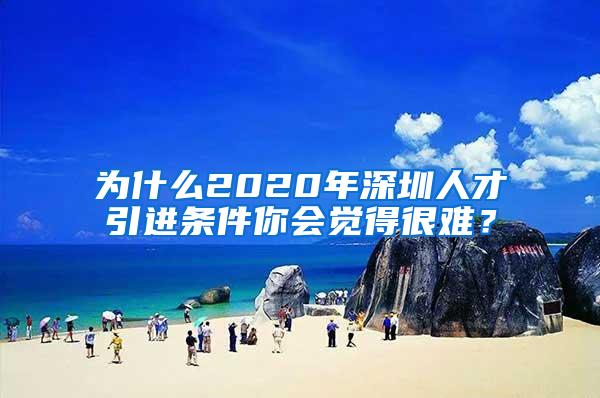 为什么2020年深圳人才引进条件你会觉得很难？