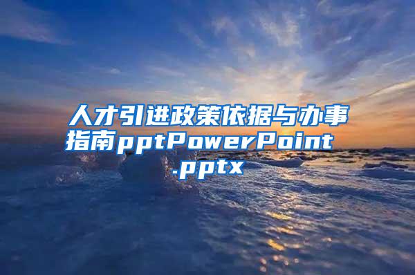 人才引进政策依据与办事指南pptPowerPoint .pptx