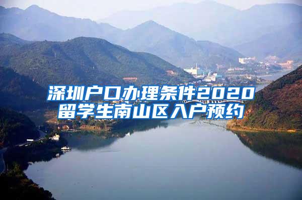 深圳户口办理条件2020留学生南山区入户预约