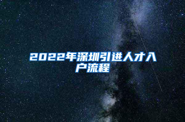 2022年深圳引进人才入户流程