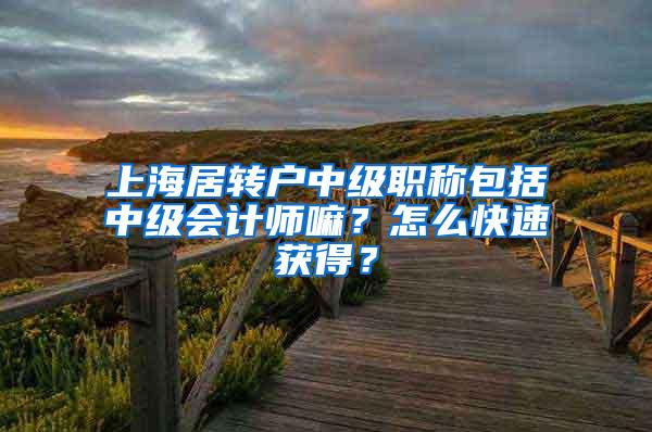 上海居转户中级职称包括中级会计师嘛？怎么快速获得？