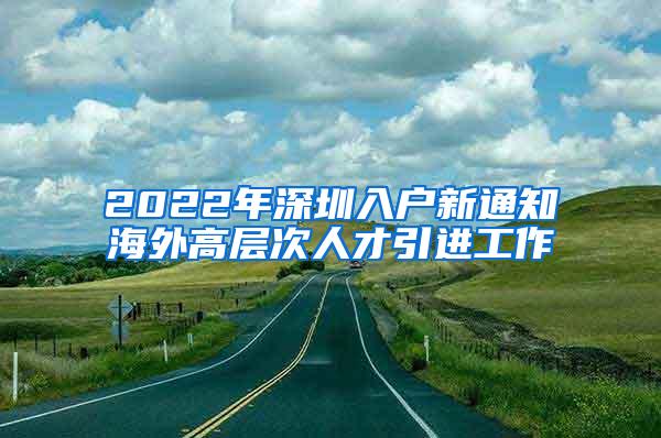 2022年深圳入户新通知海外高层次人才引进工作