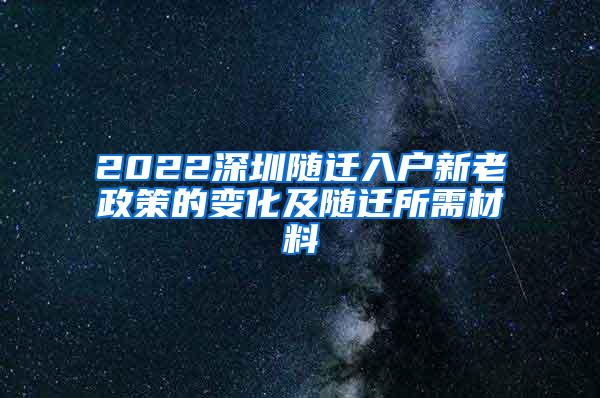 2022深圳随迁入户新老政策的变化及随迁所需材料