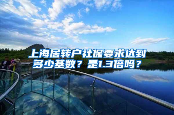 上海居转户社保要求达到多少基数？是1.3倍吗？