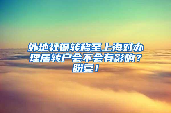 外地社保转移至上海对办理居转户会不会有影响？盼复！