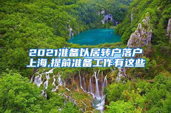 2021准备以居转户落户上海,提前准备工作有这些