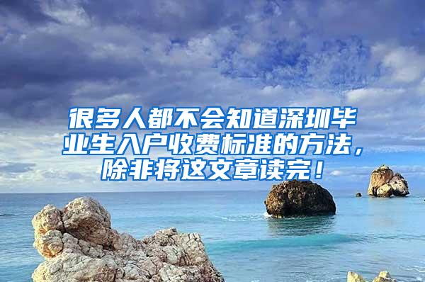 很多人都不会知道深圳毕业生入户收费标准的方法，除非将这文章读完！