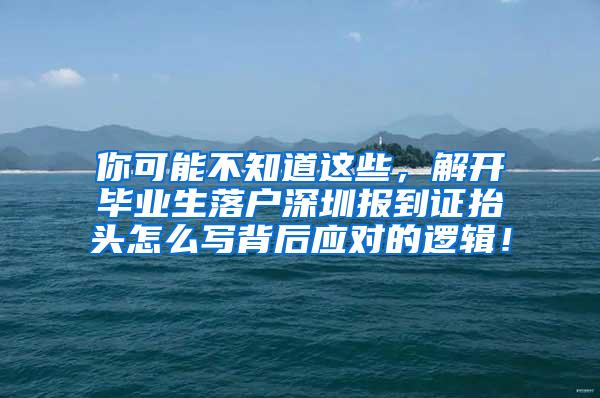 你可能不知道这些，解开毕业生落户深圳报到证抬头怎么写背后应对的逻辑！