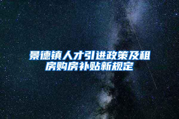 景德镇人才引进政策及租房购房补贴新规定