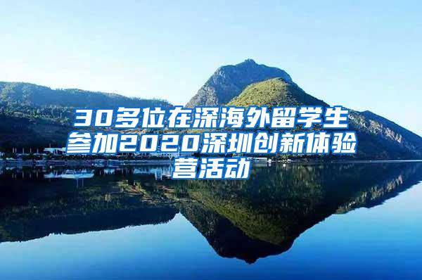 30多位在深海外留学生参加2020深圳创新体验营活动