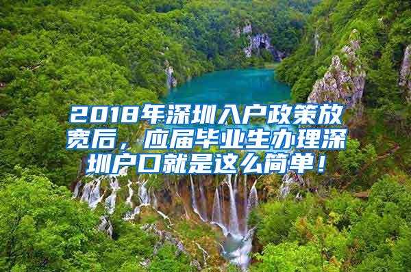 2018年深圳入户政策放宽后，应届毕业生办理深圳户口就是这么简单！