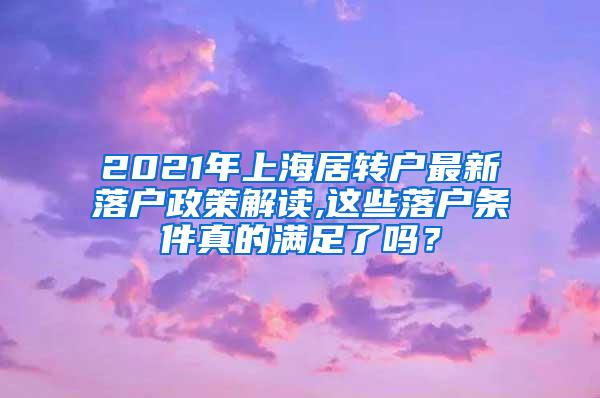 2021年上海居转户最新落户政策解读,这些落户条件真的满足了吗？